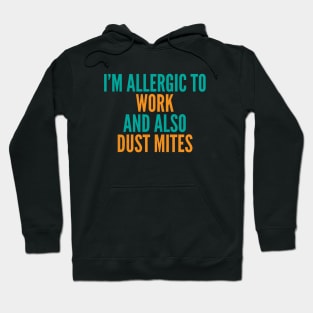 I'm Allergic To Work and Also Dust Mites Hoodie